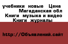 учебники  новые › Цена ­ 3 000 - Магаданская обл. Книги, музыка и видео » Книги, журналы   